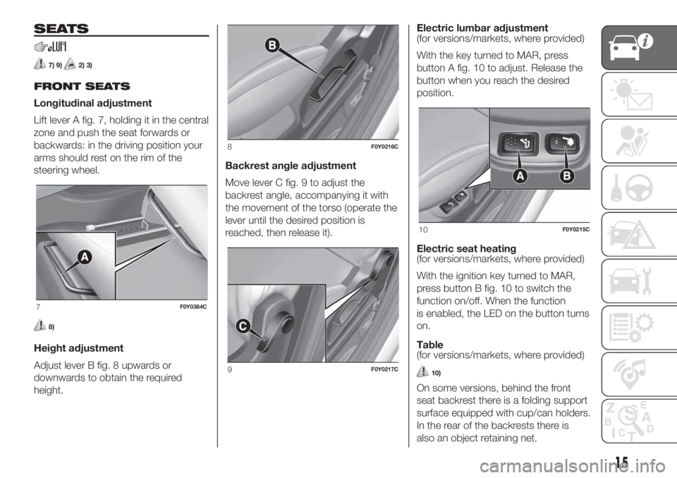 FIAT 500L 2019  Owner handbook (in English) SEATS
7) 9)2) 3)
FRONT SEATS
Longitudinal adjustment
Lift lever A fig. 7, holding it in the central
zone and push the seat forwards or
backwards: in the driving position your
arms should rest on the r