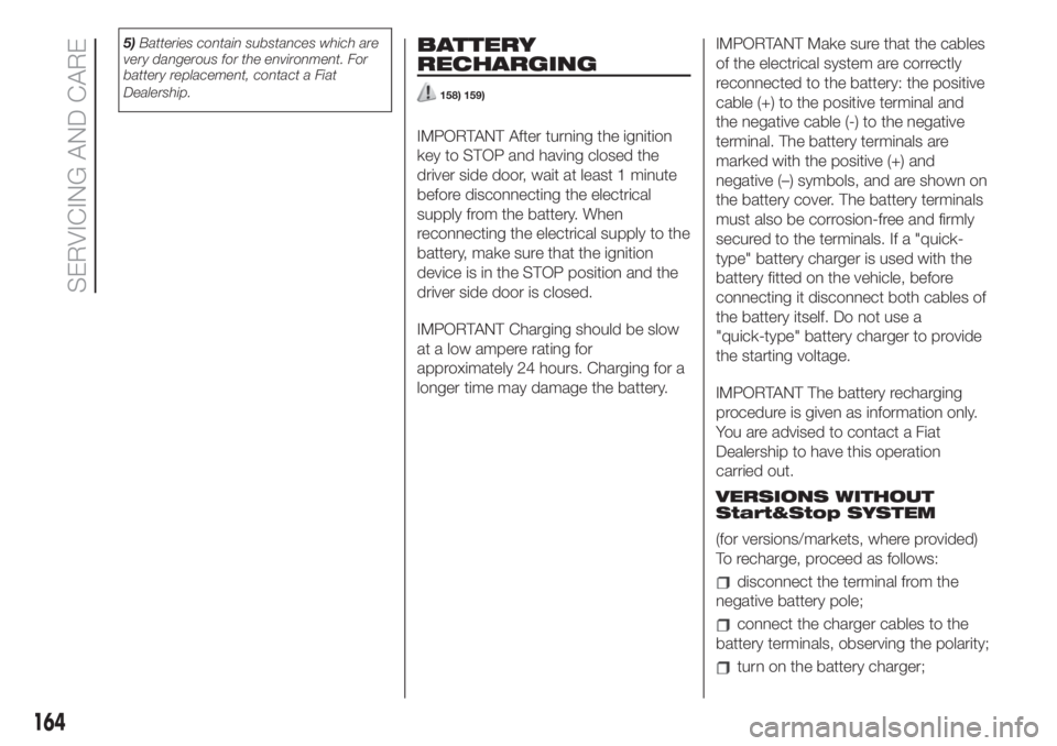 FIAT 500L 2019 Owner handbook (in English) 5)Batteries contain substances which are
very dangerous for the environment. For
battery replacement, contact a Fiat
Dealership.BATTERY
RECHARGING
158) 159)
IMPORTANT After turning the ignition
key to FIAT 500L 2019 Owner handbook (in English) 5)Batteries contain substances which are
very dangerous for the environment. For
battery replacement, contact a Fiat
Dealership.BATTERY
RECHARGING
158) 159)
IMPORTANT After turning the ignition
key to