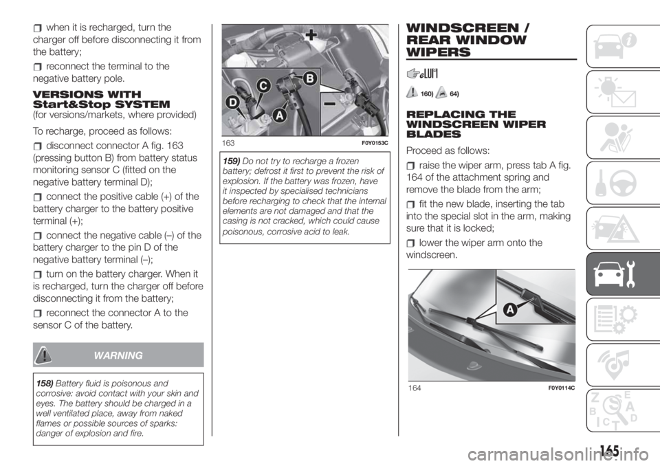 FIAT 500L 2019  Owner handbook (in English) when it is recharged, turn the
charger off before disconnecting it from
the battery;
reconnect the terminal to the
negative battery pole.
VERSIONS WITH
Start&Stop SYSTEM
(for versions/markets, where p