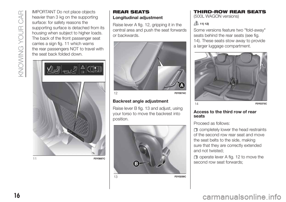 FIAT 500L 2019 Owner handbook (in English) IMPORTANT Do not place objects
heavier than 3 kg on the supporting
surface: for safety reasons the
supporting surface is detached from its
housing when subject to higher loads.
The back of the front p FIAT 500L 2019 Owner handbook (in English) IMPORTANT Do not place objects
heavier than 3 kg on the supporting
surface: for safety reasons the
supporting surface is detached from its
housing when subject to higher loads.
The back of the front p