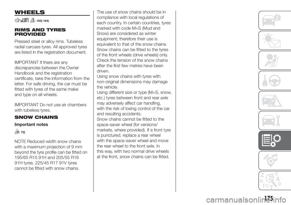 FIAT 500L 2019 Owner handbook (in English) WHEELS
163) 164)
RIMS AND TYRES
PROVIDED
Pressed steel or alloy rims. Tubeless
radial carcass tyres. All approved tyres
are listed in the registration document.
IMPORTANT If there are any
discrepancie FIAT 500L 2019 Owner handbook (in English) WHEELS
163) 164)
RIMS AND TYRES
PROVIDED
Pressed steel or alloy rims. Tubeless
radial carcass tyres. All approved tyres
are listed in the registration document.
IMPORTANT If there are any
discrepancie