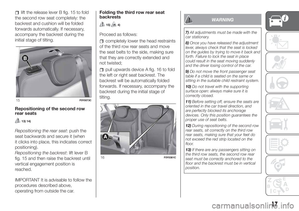 FIAT 500L 2019 Owner handbook (in English) lift the release lever B fig. 15 to fold
the second row seat completely: the
backrest and cushion will be folded
forwards automatically. If necessary,
accompany the backrest during the
initial stage o FIAT 500L 2019 Owner handbook (in English) lift the release lever B fig. 15 to fold
the second row seat completely: the
backrest and cushion will be folded
forwards automatically. If necessary,
accompany the backrest during the
initial stage o