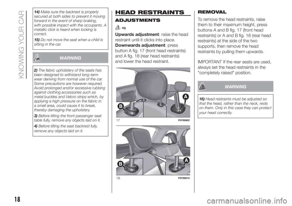 FIAT 500L 2019 Owner handbook (in English) 14)Make sure the backrest is properly
secured at both sides to prevent it moving
forward in the event of sharp braking,
with possible impact with the occupants. A
metallic click is heard when locking FIAT 500L 2019 Owner handbook (in English) 14)Make sure the backrest is properly
secured at both sides to prevent it moving
forward in the event of sharp braking,
with possible impact with the occupants. A
metallic click is heard when locking