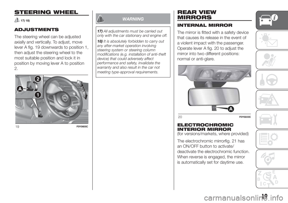 FIAT 500L 2019 Owner handbook (in English) STEERING WHEEL
17) 18)
ADJUSTMENTS
The steering wheel can be adjusted
axially and vertically. To adjust, move
lever A fig. 19 downwards to position 1,
then adjust the steering wheel to the
most suitab FIAT 500L 2019 Owner handbook (in English) STEERING WHEEL
17) 18)
ADJUSTMENTS
The steering wheel can be adjusted
axially and vertically. To adjust, move
lever A fig. 19 downwards to position 1,
then adjust the steering wheel to the
most suitab