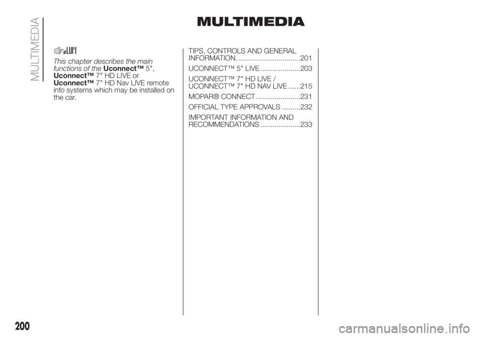 FIAT 500L 2019 Owner handbook (in English) MULTIMEDIA
This chapter describes the main
functions of theUconnect™5",
Uconnect™7" HD LIVE or
Uconnect™7" HD Nav LIVE remote
info systems which may be installed on
the car.TIPS, CON FIAT 500L 2019 Owner handbook (in English) MULTIMEDIA
This chapter describes the main
functions of theUconnect™5",
Uconnect™7" HD LIVE or
Uconnect™7" HD Nav LIVE remote
info systems which may be installed on
the car.TIPS, CON