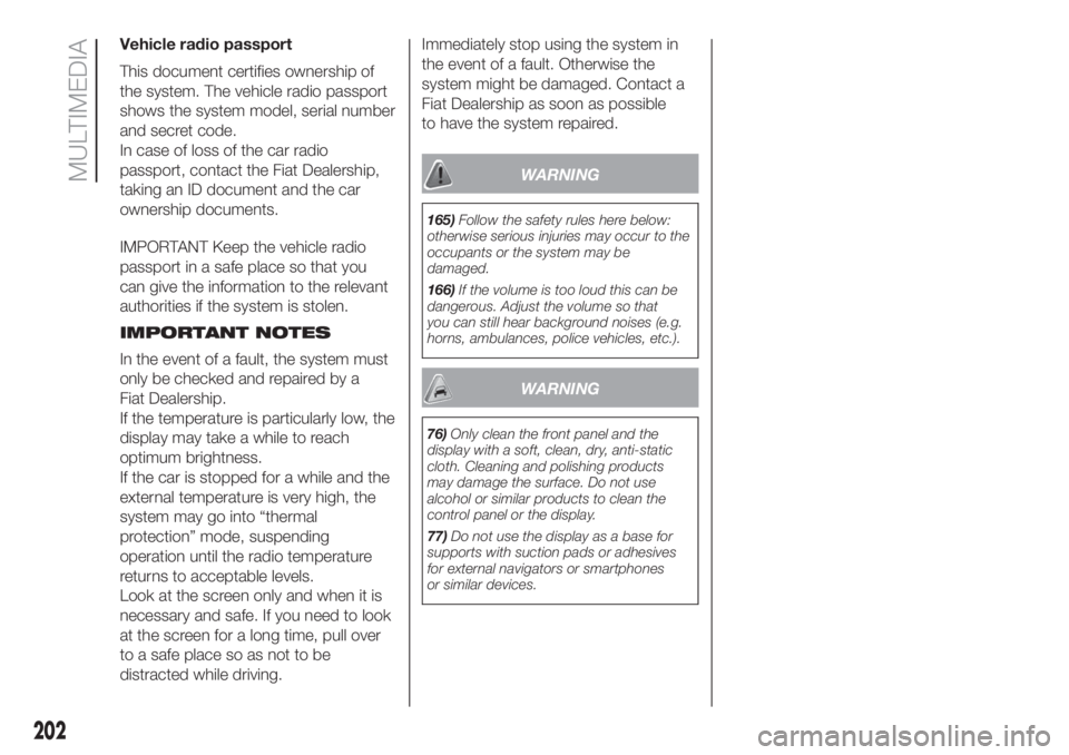 FIAT 500L 2019 Owner handbook (in English) Vehicle radio passport
This document certifies ownership of
the system. The vehicle radio passport
shows the system model, serial number
and secret code.
In case of loss of the car radio
passport, con FIAT 500L 2019 Owner handbook (in English) Vehicle radio passport
This document certifies ownership of
the system. The vehicle radio passport
shows the system model, serial number
and secret code.
In case of loss of the car radio
passport, con