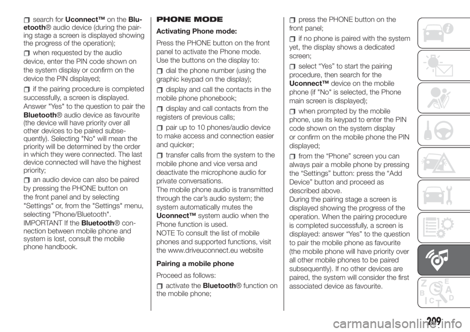 FIAT 500L 2019 Owner handbook (in English) search forUconnect™on theBlu-
etooth® audio device (during the pair-
ing stage a screen is displayed showing
the progress of the operation);
when requested by the audio
device, enter the PIN code s FIAT 500L 2019 Owner handbook (in English) search forUconnect™on theBlu-
etooth® audio device (during the pair-
ing stage a screen is displayed showing
the progress of the operation);
when requested by the audio
device, enter the PIN code s