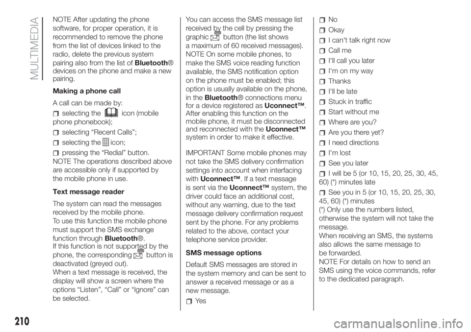 FIAT 500L 2019 Owner handbook (in English) NOTE After updating the phone
software, for proper operation, it is
recommended to remove the phone
from the list of devices linked to the
radio, delete the previous system
pairing also from the list FIAT 500L 2019 Owner handbook (in English) NOTE After updating the phone
software, for proper operation, it is
recommended to remove the phone
from the list of devices linked to the
radio, delete the previous system
pairing also from the list