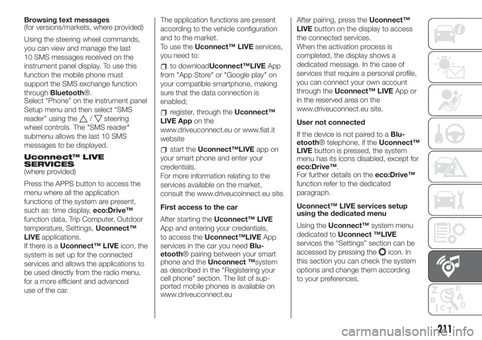 FIAT 500L 2019 Owner handbook (in English) Browsing text messages
(for versions/markets, where provided)
Using the steering wheel commands,
you can view and manage the last
10 SMS messages received on the
instrument panel display. To use this
FIAT 500L 2019 Owner handbook (in English) Browsing text messages
(for versions/markets, where provided)
Using the steering wheel commands,
you can view and manage the last
10 SMS messages received on the
instrument panel display. To use this