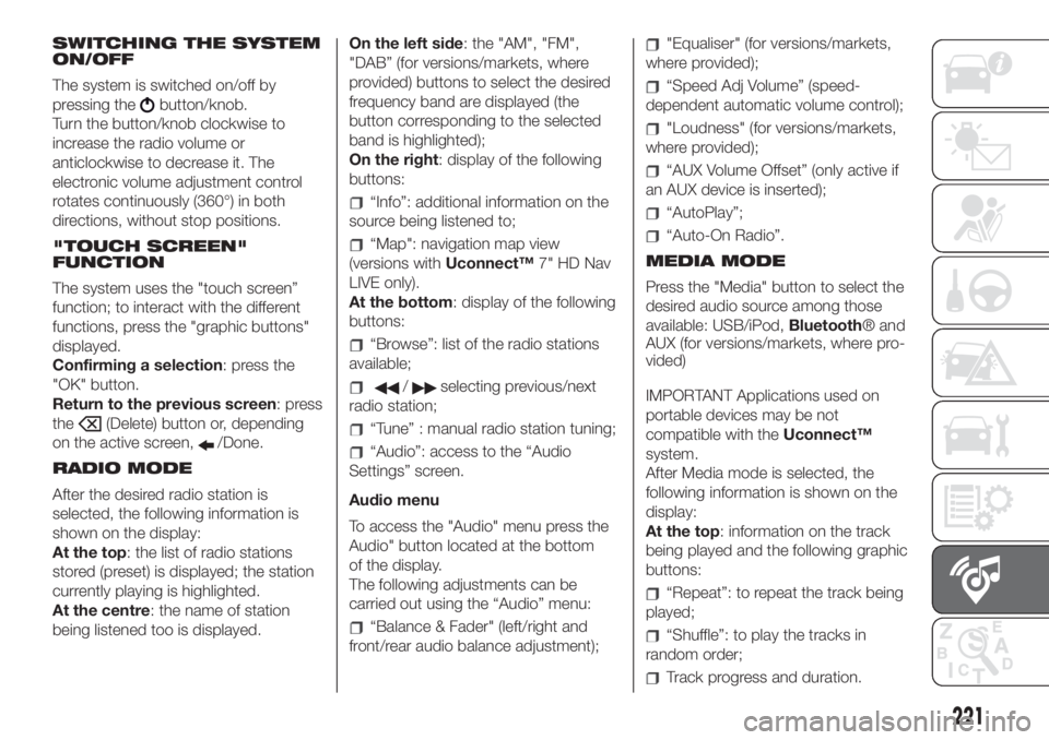 FIAT 500L 2019 Owner handbook (in English) SWITCHING THE SYSTEM
ON/OFF
The system is switched on/off by
pressing the
button/knob.
Turn the button/knob clockwise to
increase the radio volume or
anticlockwise to decrease it. The
electronic volum FIAT 500L 2019 Owner handbook (in English) SWITCHING THE SYSTEM
ON/OFF
The system is switched on/off by
pressing the
button/knob.
Turn the button/knob clockwise to
increase the radio volume or
anticlockwise to decrease it. The
electronic volum