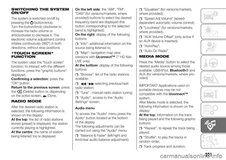 FIAT 500L 2019  Owner handbook (in English) SWITCHING THE SYSTEM
ON/OFF
The system is switched on/off by
pressing the
button/knob.
Turn the button/knob clockwise to
increase the radio volume or
anticlockwise to decrease it. The
electronic volum