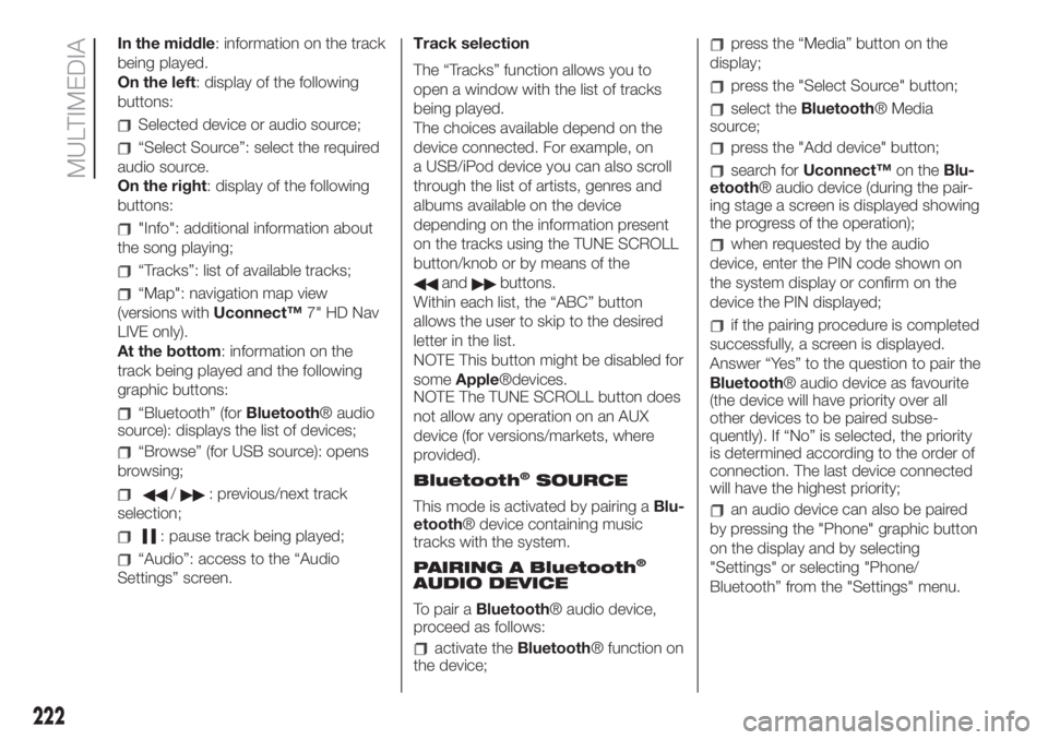 FIAT 500L 2019 Owner handbook (in English) In the middle: information on the track
being played.
On the left: display of the following
buttons:
Selected device or audio source;
“Select Source”: select the required
audio source.
On the righ FIAT 500L 2019 Owner handbook (in English) In the middle: information on the track
being played.
On the left: display of the following
buttons:
Selected device or audio source;
“Select Source”: select the required
audio source.
On the righ