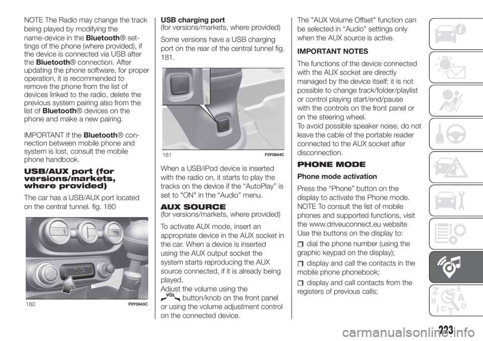 FIAT 500L 2019  Owner handbook (in English) NOTE The Radio may change the track
being played by modifying the
name-device in theBluetooth® set-
tings of the phone (where provided), if
the device is connected via USB after
theBluetooth® connec