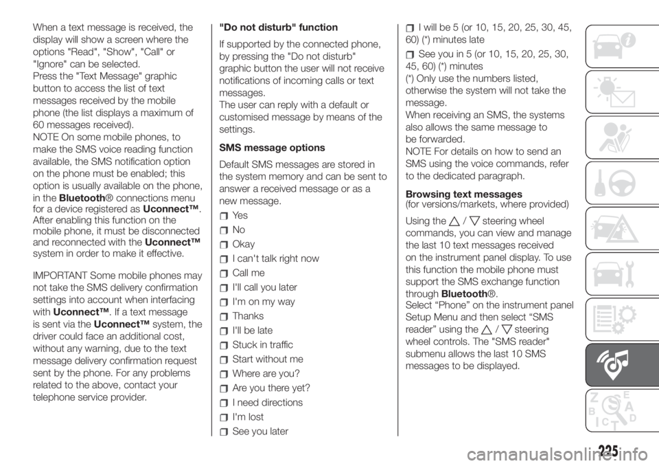 FIAT 500L 2019 Owner handbook (in English) When a text message is received, the
display will show a screen where the
options "Read", "Show", "Call" or
"Ignore" can be selected.
Press the "Text Message" g FIAT 500L 2019 Owner handbook (in English) When a text message is received, the
display will show a screen where the
options "Read", "Show", "Call" or
"Ignore" can be selected.
Press the "Text Message" g