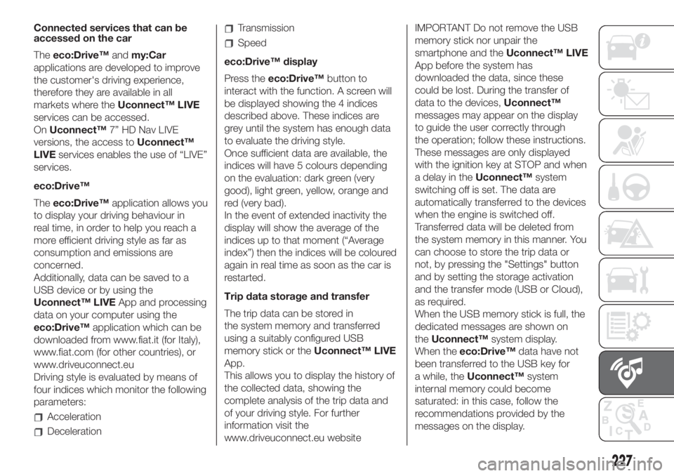FIAT 500L 2019 Owner handbook (in English) Connected services that can be
accessed on the car
Theeco:Drive™andmy:Car
applications are developed to improve
the customer's driving experience,
therefore they are available in all
markets whe FIAT 500L 2019 Owner handbook (in English) Connected services that can be
accessed on the car
Theeco:Drive™andmy:Car
applications are developed to improve
the customer's driving experience,
therefore they are available in all
markets whe