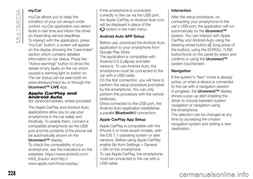 FIAT 500L 2019 Owner handbook (in English) my:Car
my:Car allows you to keep the
condition of your car always under
control. my:Car application can detect
faults in real time and inform the driver
on impending service deadlines.
To interact wit FIAT 500L 2019 Owner handbook (in English) my:Car
my:Car allows you to keep the
condition of your car always under
control. my:Car application can detect
faults in real time and inform the driver
on impending service deadlines.
To interact wit