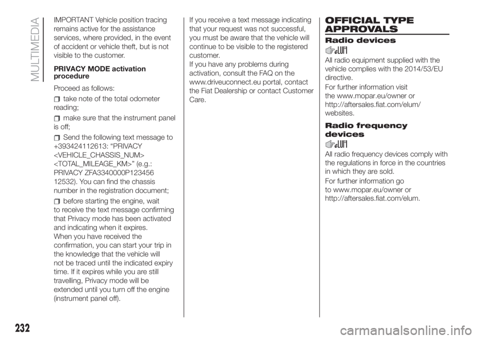 FIAT 500L 2019 Owner handbook (in English) IMPORTANT Vehicle position tracing
remains active for the assistance
services, where provided, in the event
of accident or vehicle theft, but is not
visible to the customer.
PRIVACY MODE activation
pr FIAT 500L 2019 Owner handbook (in English) IMPORTANT Vehicle position tracing
remains active for the assistance
services, where provided, in the event
of accident or vehicle theft, but is not
visible to the customer.
PRIVACY MODE activation
pr