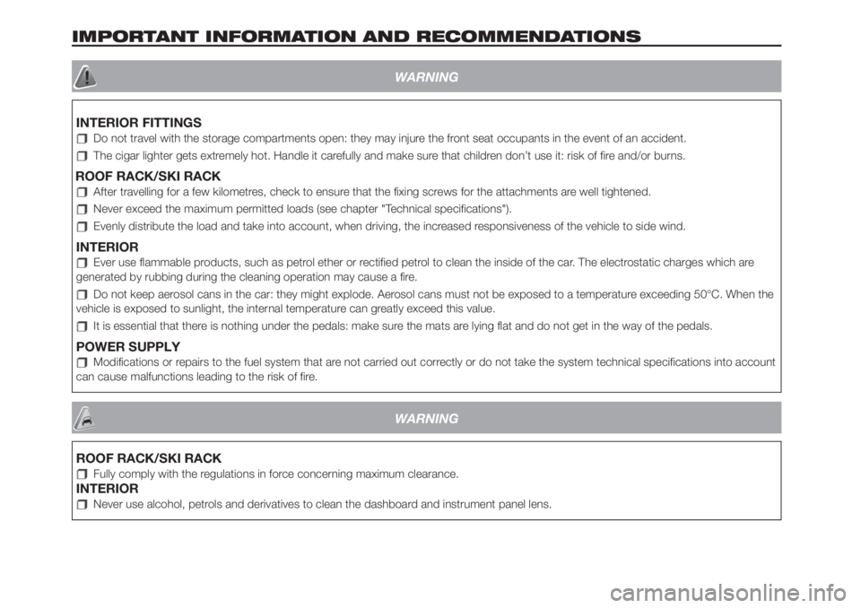 FIAT 500L 2019 Owner handbook (in English) IMPORTANT INFORMATION AND RECOMMENDATIONS
WARNING
INTERIOR FITTINGS
Do not travel with the storage compartments open: they may injure the front seat occupants in the event of an accident.
The cigar li FIAT 500L 2019 Owner handbook (in English) IMPORTANT INFORMATION AND RECOMMENDATIONS
WARNING
INTERIOR FITTINGS
Do not travel with the storage compartments open: they may injure the front seat occupants in the event of an accident.
The cigar li
