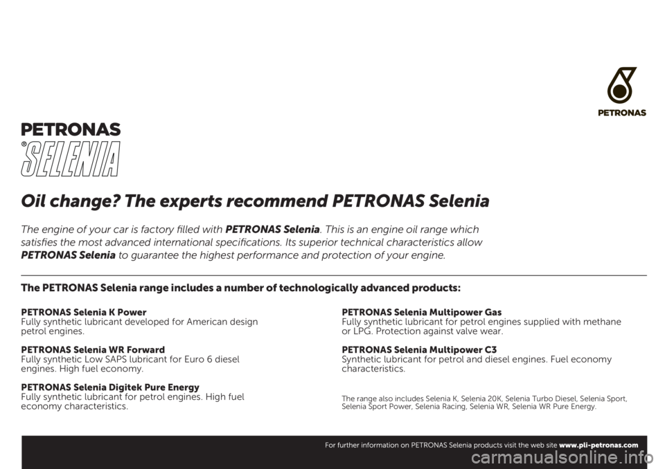 FIAT 500L 2019 Owner handbook (in English) Oil change? The experts recommend PETRONAS Selenia
The PETRONAS Selenia range includes a number of technologically advanced products:
PETRONAS Selenia K Power
Fully synthetic lubricant developed for A FIAT 500L 2019 Owner handbook (in English) Oil change? The experts recommend PETRONAS Selenia
The PETRONAS Selenia range includes a number of technologically advanced products:
PETRONAS Selenia K Power
Fully synthetic lubricant developed for A