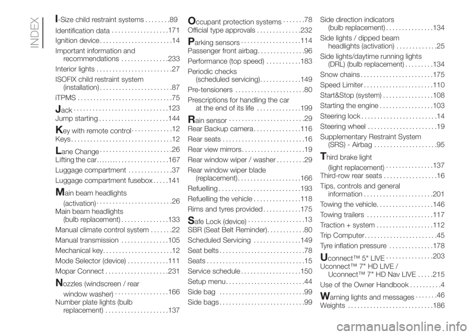 FIAT 500L 2019  Owner handbook (in English) -Size child restraint systems........89
..................171
Ignition device.......................14
Important information and
recommendations...............233
Interior lights......................