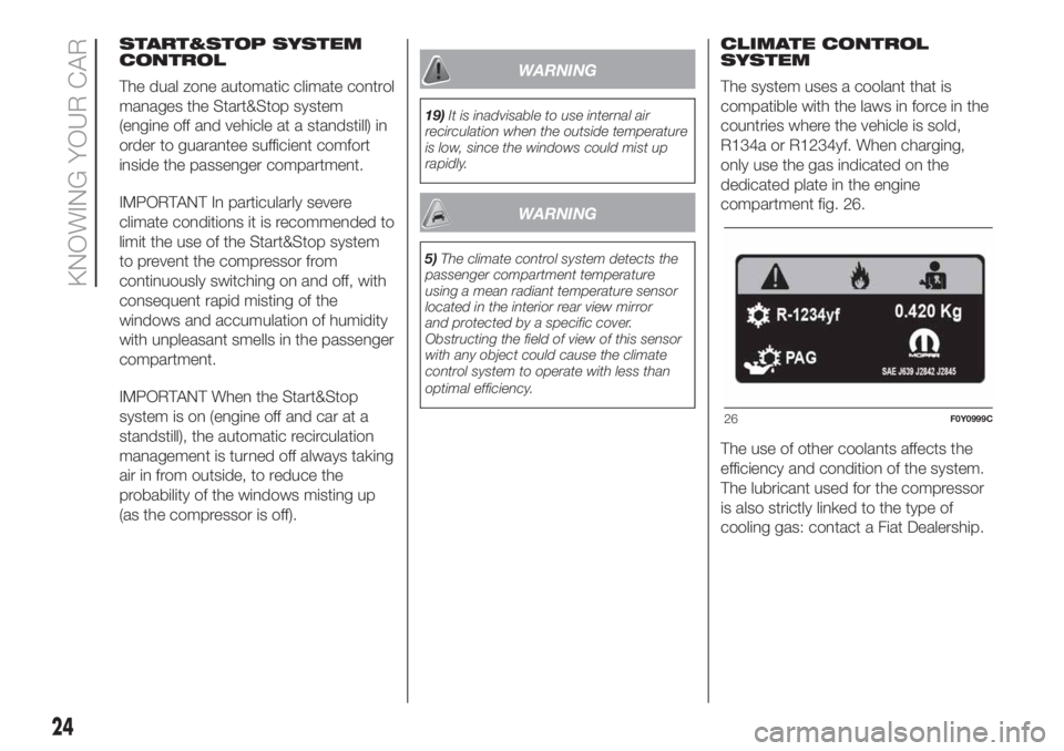 FIAT 500L 2019 Owner handbook (in English) START&STOP SYSTEM
CONTROL
The dual zone automatic climate control
manages the Start&Stop system
(engine off and vehicle at a standstill) in
order to guarantee sufficient comfort
inside the passenger c FIAT 500L 2019 Owner handbook (in English) START&STOP SYSTEM
CONTROL
The dual zone automatic climate control
manages the Start&Stop system
(engine off and vehicle at a standstill) in
order to guarantee sufficient comfort
inside the passenger c