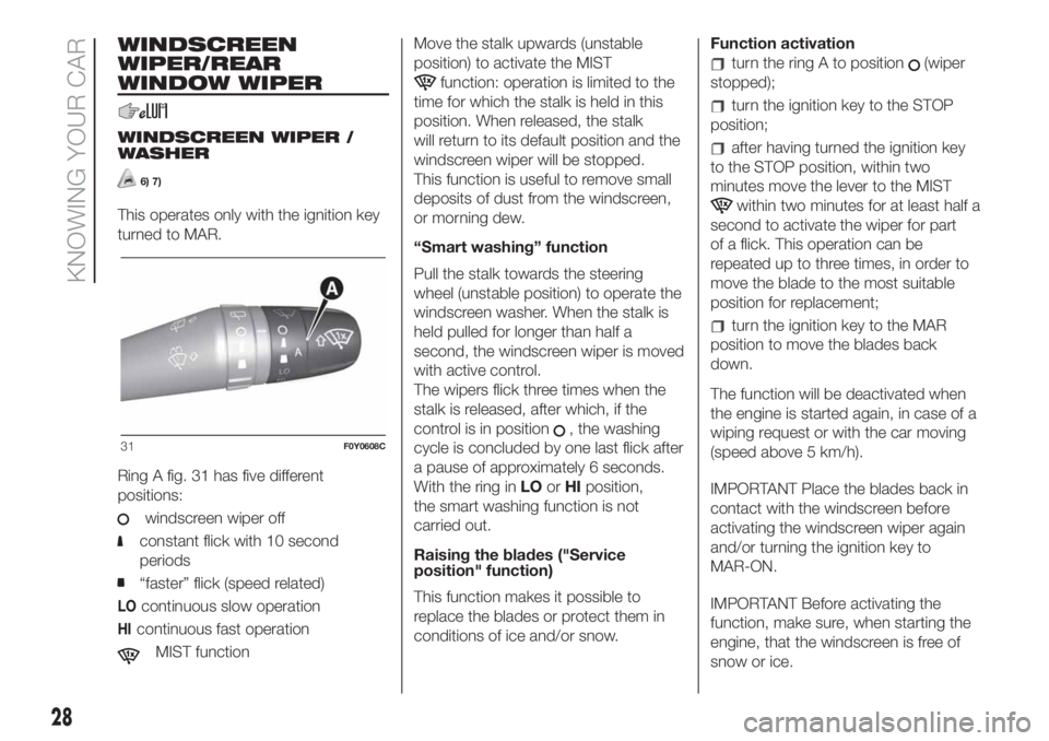 FIAT 500L 2019  Owner handbook (in English) WINDSCREEN
WIPER/REAR
WINDOW WIPER
WINDSCREEN WIPER /
WASHER
6) 7)
This operates only with the ignition key
turned to MAR.
Ring A fig. 31 has five different
positions:
windscreen wiper off
constant fl