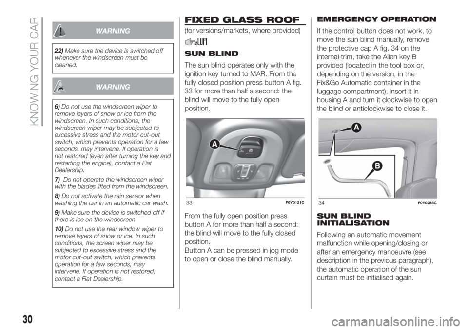 FIAT 500L 2019  Owner handbook (in English) WARNING
22)Make sure the device is switched off
whenever the windscreen must be
cleaned.
WARNING
6)Do not use the windscreen wiper to
remove layers of snow or ice from the
windscreen. In such conditio