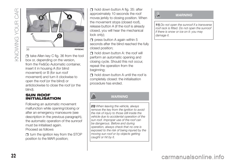 FIAT 500L 2019  Owner handbook (in English) take Allen key C fig. 36 from the tool
box or, depending on the version,
from the Fix&Go Automatic container,
insert it in housing A (for blind
movement) or B (for sun roof
movement) and turn it clock