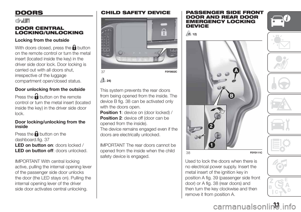 FIAT 500L 2019  Owner handbook (in English) DOORS
DOOR CENTRAL
LOCKING/UNLOCKING
Locking from the outside
With doors closed, press the
button
on the remote control or turn the metal
insert (located inside the key) in the
driver side door lock. 