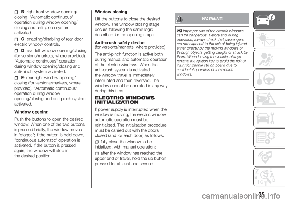 FIAT 500L 2019  Owner handbook (in English) B: right front window opening/
closing. "Automatic continuous"
operation during window opening/
closing and anti-pinch system
activated.
C: enabling/disabling of rear door
electric window cont