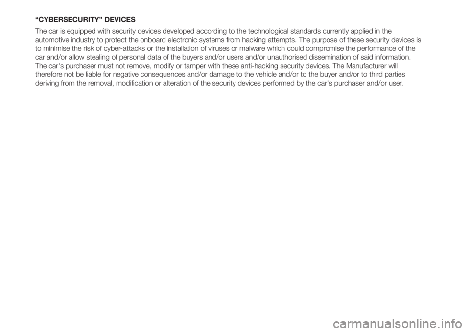 FIAT 500L 2019  Owner handbook (in English) “CYBERSECURITY” DEVICES
The car is equipped with security devices developed according to the technological standards currently applied in the
automotive industry to protect the onboard electronic 