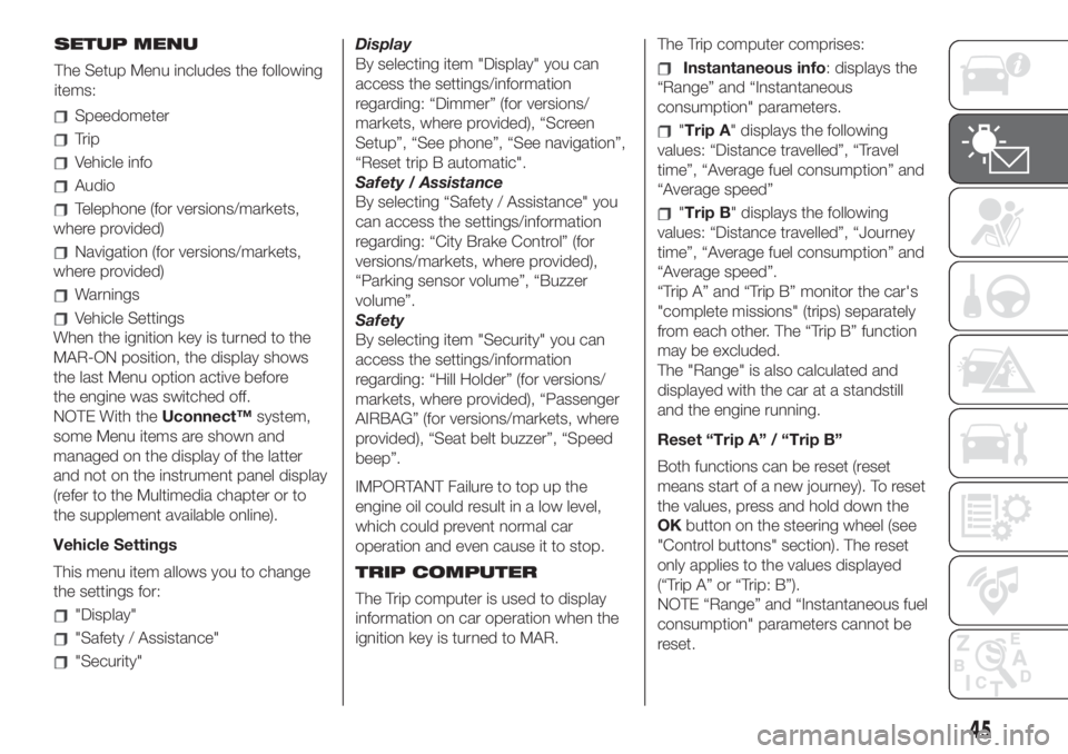 FIAT 500L 2019  Owner handbook (in English) Speedometer
Trip
Vehicle info
Audio
Telephone (for versions/markets,
where provided)
Navigation (for versions/markets,
where provided)
Warnings
Vehicle Settings
When the ignition key is turned to the
