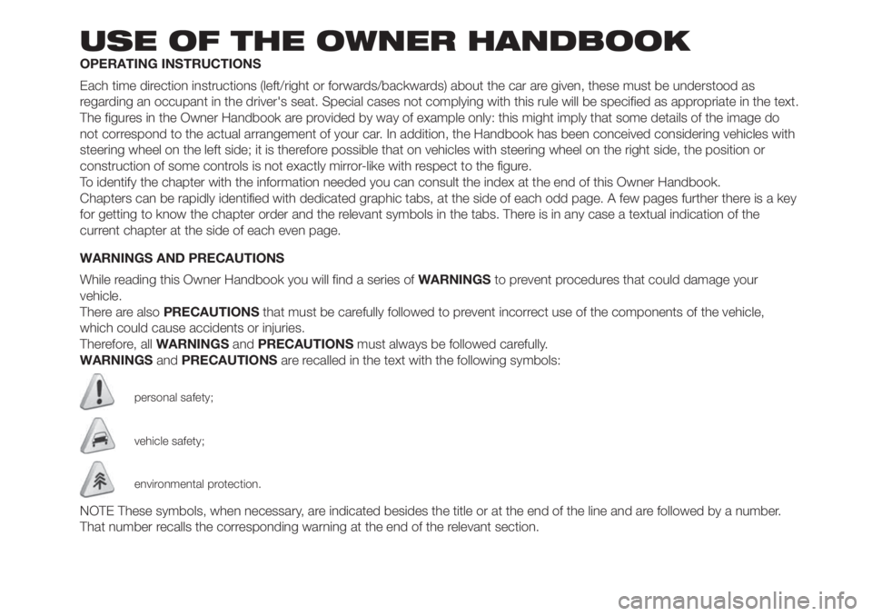 FIAT 500L 2019  Owner handbook (in English) USE OF THE OWNER HANDBOOK
OPERATING INSTRUCTIONS
Each time direction instructions (left/right or forwards/backwards) about the car are given, these must be understood as
regarding an occupant in the d
