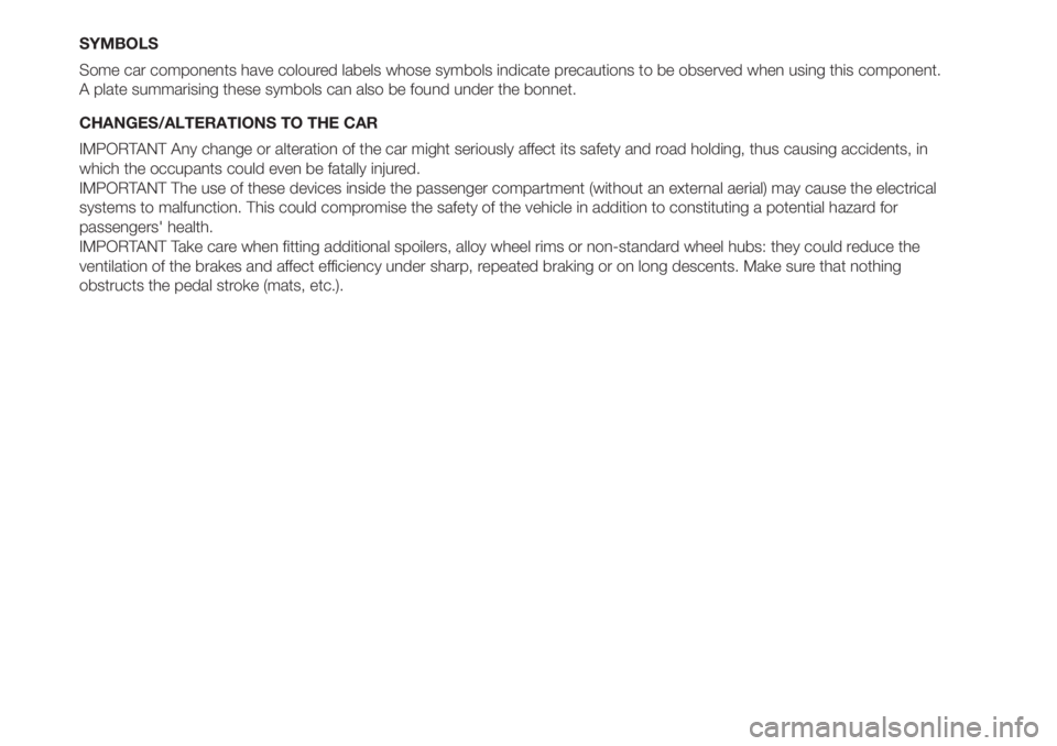 FIAT 500L 2019  Owner handbook (in English) SYMBOLS
Some car components have coloured labels whose symbols indicate precautions to be observed when using this component.
A plate summarising these symbols can also be found under the bonnet.
CHAN