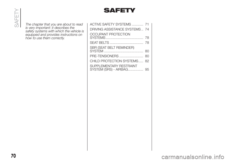 FIAT 500L 2019  Owner handbook (in English) SAFETY
The chapter that you are about to read
is very important: it describes the
safety systems with which the vehicle is
equipped and provides instructions on
how to use them correctly.ACTIVE SAFETY