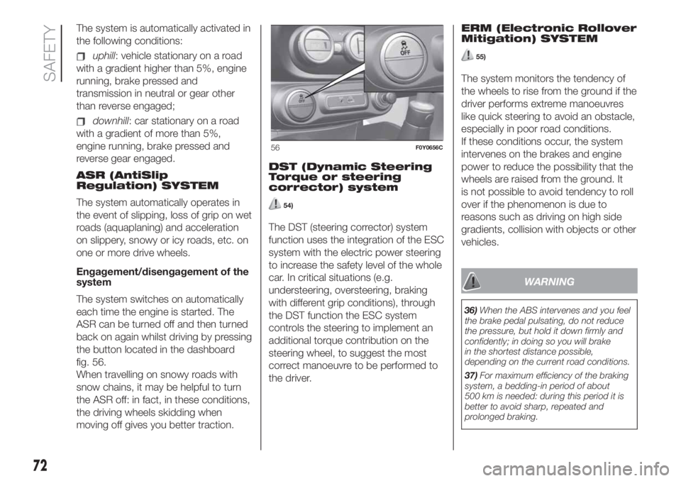 FIAT 500L 2019  Owner handbook (in English) The system is automatically activated in
the following conditions:
uphill: vehicle stationary on a road
with a gradient higher than 5%, engine
running, brake pressed and
transmission in neutral or gea