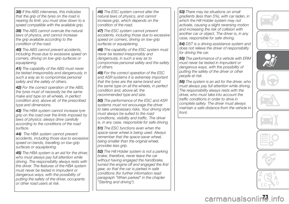 FIAT 500L 2019 Owner handbook (in English) 38)If the ABS intervenes, this indicates
that the grip of the tyres on the road is
nearing its limit: you must slow down to a
speed compatible with the available grip.
39)The ABS cannot overrule the n FIAT 500L 2019 Owner handbook (in English) 38)If the ABS intervenes, this indicates
that the grip of the tyres on the road is
nearing its limit: you must slow down to a
speed compatible with the available grip.
39)The ABS cannot overrule the n