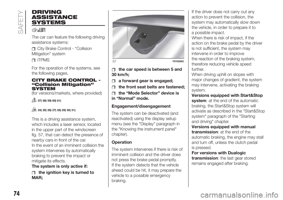 FIAT 500L 2019 Owner handbook (in English) DRIVING
ASSISTANCE
SYSTEMS
The car can feature the following driving
assistance systems:
City Brake Control - “Collision
Mitigation” system
iTPMS
For the operation of the systems, see
the followin FIAT 500L 2019 Owner handbook (in English) DRIVING
ASSISTANCE
SYSTEMS
The car can feature the following driving
assistance systems:
City Brake Control - “Collision
Mitigation” system
iTPMS
For the operation of the systems, see
the followin