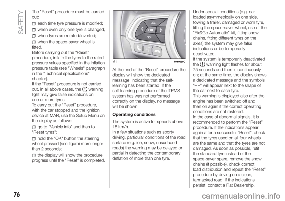 FIAT 500L 2019 Owner handbook (in English) The "Reset" procedure must be carried
out:
each time tyre pressure is modified;
when even only one tyre is changed;
when tyres are rotated/inverted;
when the space-saver wheel is
fitted.
Befor FIAT 500L 2019 Owner handbook (in English) The "Reset" procedure must be carried
out:
each time tyre pressure is modified;
when even only one tyre is changed;
when tyres are rotated/inverted;
when the space-saver wheel is
fitted.
Befor