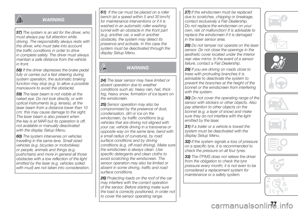FIAT 500L 2019 Owner handbook (in English) WARNING
57)The system is an aid for the driver, who
must always pay full attention while
driving. The responsibility always rests with
the driver, who must take into account
the traffic conditions in FIAT 500L 2019 Owner handbook (in English) WARNING
57)The system is an aid for the driver, who
must always pay full attention while
driving. The responsibility always rests with
the driver, who must take into account
the traffic conditions in