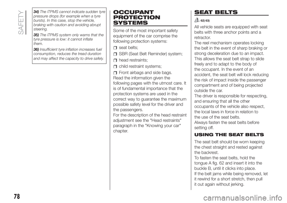 FIAT 500L 2019  Owner handbook (in English) 34)The iTPMS cannot indicate sudden tyre
pressure drops (for example when a tyre
bursts). In this case, stop the vehicle,
braking with caution and avoiding abrupt
steering.
35)The iTPMS system only wa