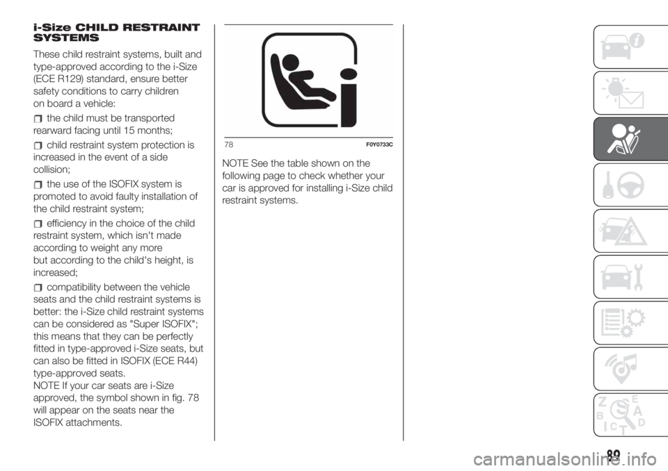 FIAT 500L 2019  Owner handbook (in English) i-Size CHILD RESTRAINT
SYSTEMS
These child restraint systems, built and
type-approved according to the i-Size
(ECE R129) standard, ensure better
safety conditions to carry children
on board a vehicle: