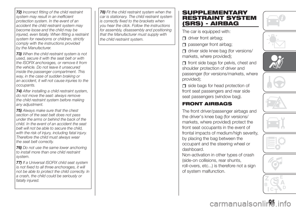 FIAT 500L 2019  Owner handbook (in English) 72)Incorrect fitting of the child restraint
system may result in an inefficient
protection system. In the event of an
accident the child restraint system may
become loose and the child may be
injured,