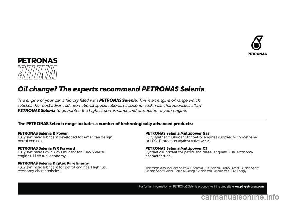 FIAT 500L 2020  Owner handbook (in English) Oil change? The experts recommend PETRONAS Selenia
The PETRONAS Selenia range includes a number of technologically advanced products:
PETRONAS Selenia K Power
Fully synthetic lubricant developed for A