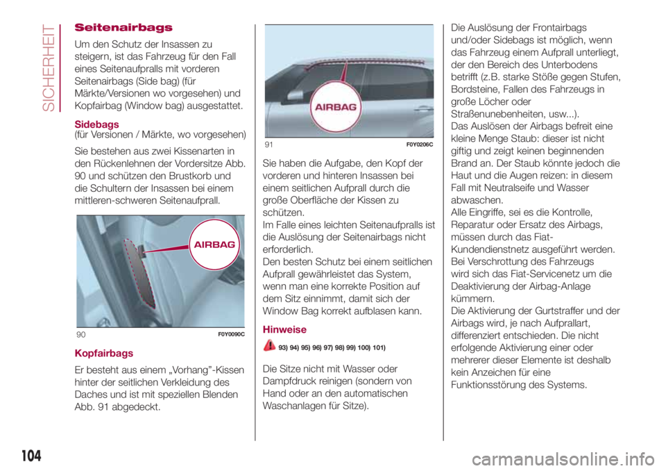 FIAT 500L 2018 Betriebsanleitung (in German) Seitenairbags
Um den Schutz der Insassen zu
steigern, ist das Fahrzeug für den Fall
eines Seitenaufpralls mit vorderen
Seitenairbags (Side bag) (für
Märkte/Versionen wo vorgesehen) und
Kopfairbag ( FIAT 500L 2018 Betriebsanleitung (in German) Seitenairbags
Um den Schutz der Insassen zu
steigern, ist das Fahrzeug für den Fall
eines Seitenaufpralls mit vorderen
Seitenairbags (Side bag) (für
Märkte/Versionen wo vorgesehen) und
Kopfairbag (