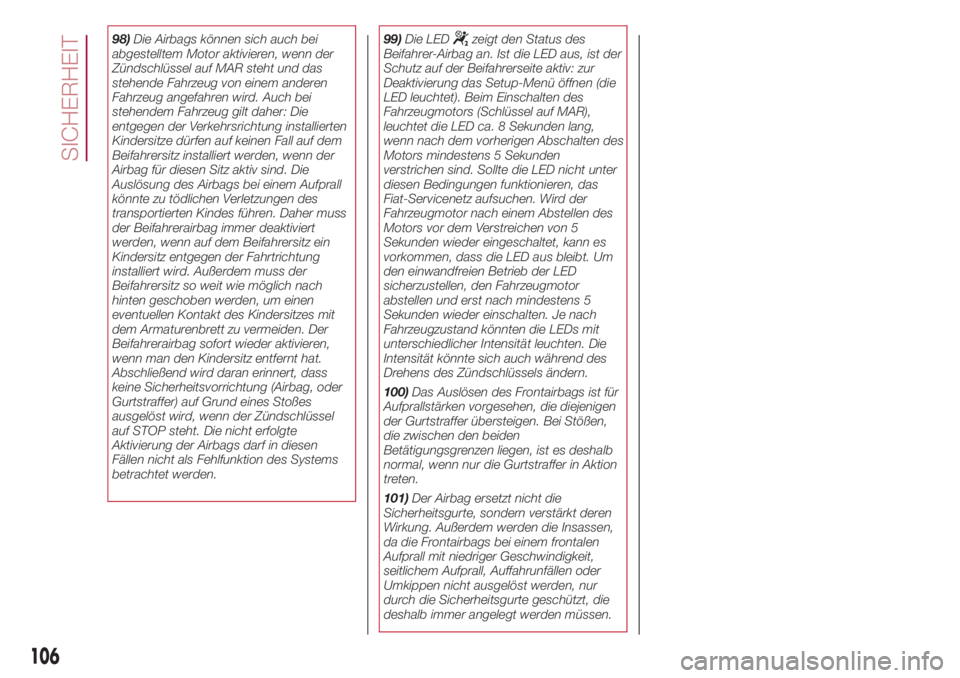 FIAT 500L 2018 Betriebsanleitung (in German) 98)Die Airbags können sich auch bei
abgestelltem Motor aktivieren, wenn der
Zündschlüssel auf MAR steht und das
stehende Fahrzeug von einem anderen
Fahrzeug angefahren wird. Auch bei
stehendem Fahr FIAT 500L 2018 Betriebsanleitung (in German) 98)Die Airbags können sich auch bei
abgestelltem Motor aktivieren, wenn der
Zündschlüssel auf MAR steht und das
stehende Fahrzeug von einem anderen
Fahrzeug angefahren wird. Auch bei
stehendem Fahr
