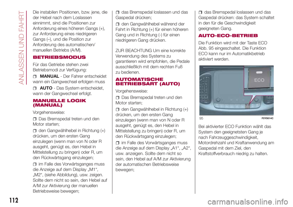 FIAT 500L 2018 Betriebsanleitung (in German) Die instabilen Positionen, bzw. jene, die
der Hebel nach dem Loslassen
einnimmt, sind die Positionen zur
Anforderung eines höheren Gangs (+),
zur Anforderung eines niedrigeren
Gangs (–), und die Po FIAT 500L 2018 Betriebsanleitung (in German) Die instabilen Positionen, bzw. jene, die
der Hebel nach dem Loslassen
einnimmt, sind die Positionen zur
Anforderung eines höheren Gangs (+),
zur Anforderung eines niedrigeren
Gangs (–), und die Po
