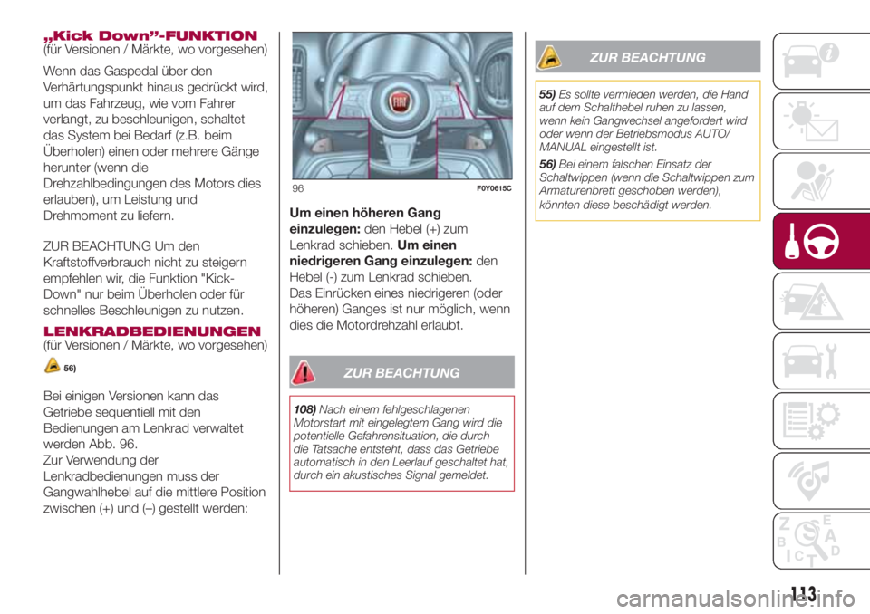 FIAT 500L 2018 Betriebsanleitung (in German) „Kick Down”-FUNKTION
(für Versionen / Märkte, wo vorgesehen)
Wenn das Gaspedal über den
Verhärtungspunkt hinaus gedrückt wird,
um das Fahrzeug, wie vom Fahrer
verlangt, zu beschleunigen, scha FIAT 500L 2018 Betriebsanleitung (in German) „Kick Down”-FUNKTION
(für Versionen / Märkte, wo vorgesehen)
Wenn das Gaspedal über den
Verhärtungspunkt hinaus gedrückt wird,
um das Fahrzeug, wie vom Fahrer
verlangt, zu beschleunigen, scha
