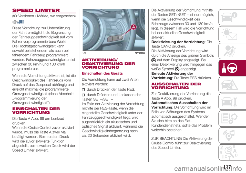 FIAT 500L 2018 Betriebsanleitung (in German) SPEED LIMITER
(für Versionen / Märkte, wo vorgesehen)
Diese Vorrichtung zur Unterstützung
der Fahrt ermöglicht die Begrenzung
der Fahrzeuggeschwindigkeit auf vom
Fahrer vorprogrammierbare Werte.
D FIAT 500L 2018 Betriebsanleitung (in German) SPEED LIMITER
(für Versionen / Märkte, wo vorgesehen)
Diese Vorrichtung zur Unterstützung
der Fahrt ermöglicht die Begrenzung
der Fahrzeuggeschwindigkeit auf vom
Fahrer vorprogrammierbare Werte.
D