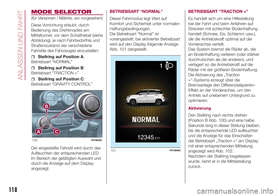 FIAT 500L 2018 Betriebsanleitung (in German) MODE SELECTOR
(für Versionen / Märkte, wo vorgesehen)
Diese Vorrichtung erlaubt, durch
Bedienung des Drehknopfes am
Mitteltunnel, vor dem Schalthebel (siehe
Abbildung), je nach Fahrbedürfnis und
St FIAT 500L 2018 Betriebsanleitung (in German) MODE SELECTOR
(für Versionen / Märkte, wo vorgesehen)
Diese Vorrichtung erlaubt, durch
Bedienung des Drehknopfes am
Mitteltunnel, vor dem Schalthebel (siehe
Abbildung), je nach Fahrbedürfnis und
St